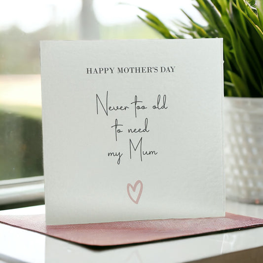 Handcrafted 'HAPPY MOTHER'S DAY - NEVER TOO OLD TO NEED MY MUM' square card