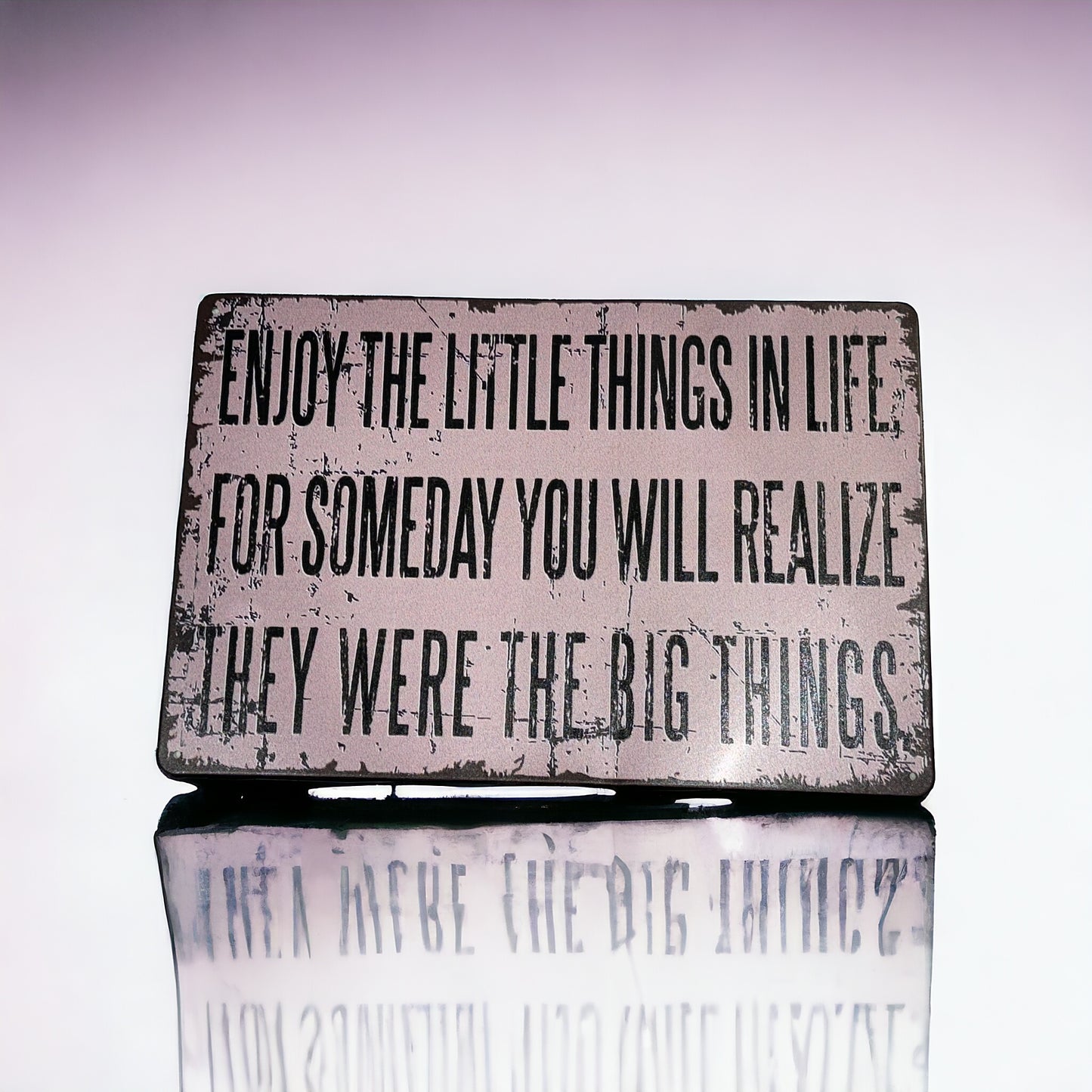 ENJOY THE LITTLE THINGS IN LIFE, FOR SOMEDAY YOU WILL REALIZE THEY ARE THE BIG THINGS metal sign plague