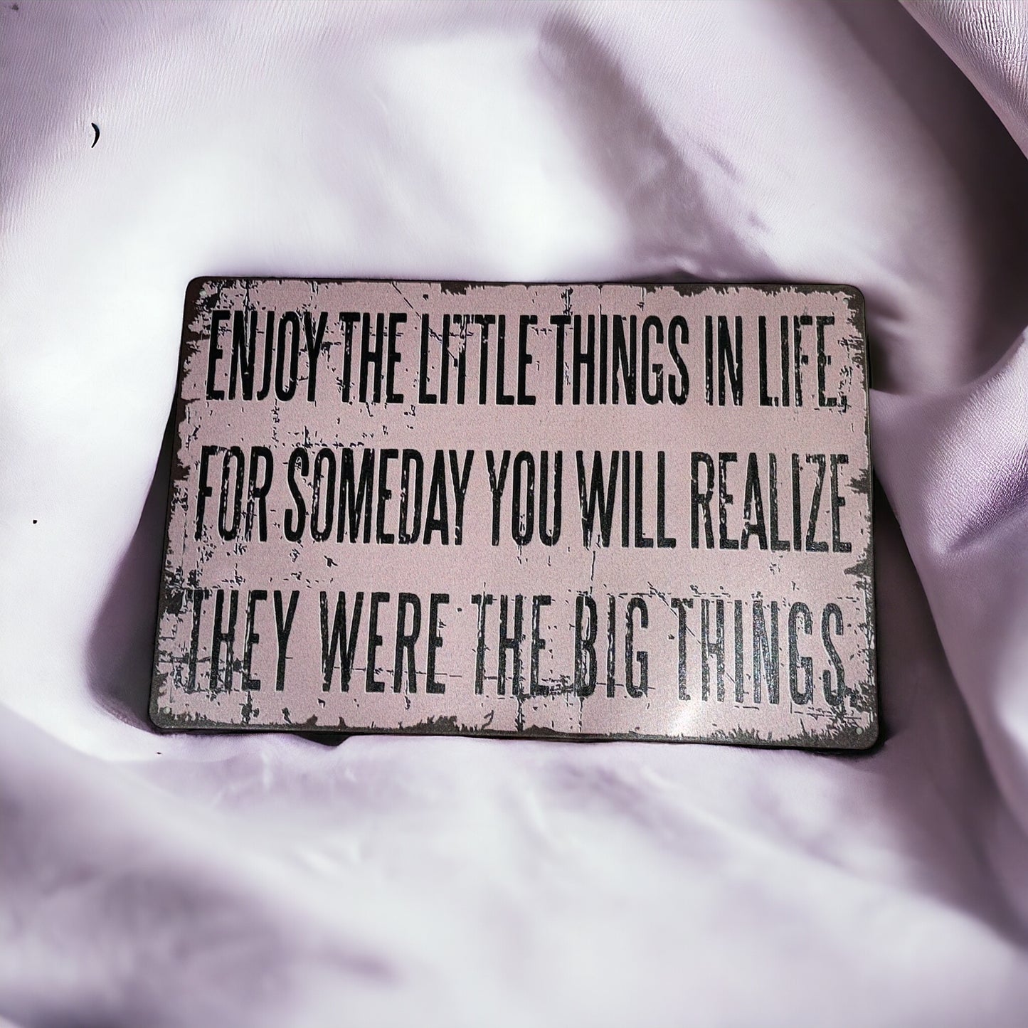 ENJOY THE LITTLE THINGS IN LIFE, FOR SOMEDAY YOU WILL REALIZE THEY ARE THE BIG THINGS metal sign plague